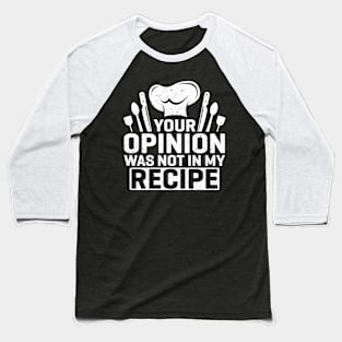 Your opinion was not in my recipe Baseball T-Shirt